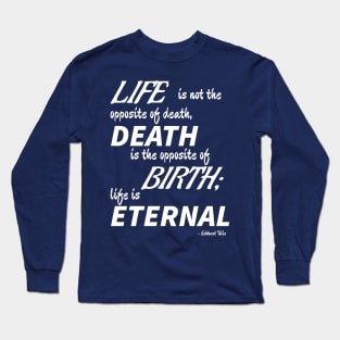 Life is Eternal (white text) Long Sleeve T-Shirt